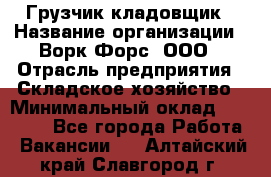 Грузчик-кладовщик › Название организации ­ Ворк Форс, ООО › Отрасль предприятия ­ Складское хозяйство › Минимальный оклад ­ 27 000 - Все города Работа » Вакансии   . Алтайский край,Славгород г.